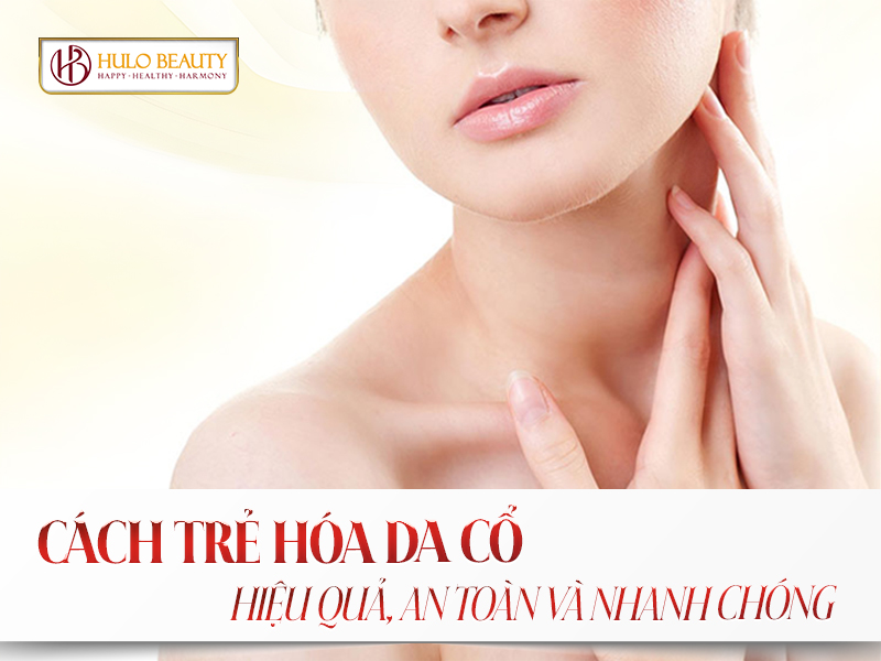Cách trẻ hóa da cổ hiệu quả, an toàn và nhanh chóng