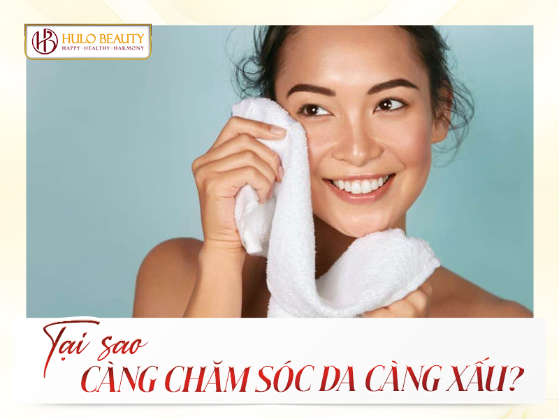 tại sao càng chăm sóc da càng xấu